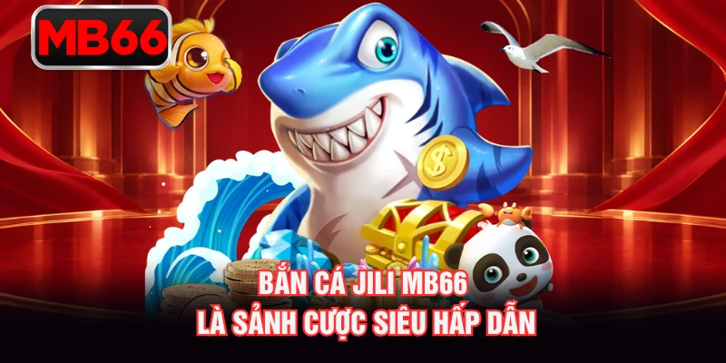 Bắn cá Jili MB66 là sảnh cược siêu hấp dẫn