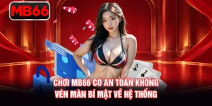 Chơi MB66 Có An Toàn Không - Vén Màn Bí Mật Về Hệ Thống
