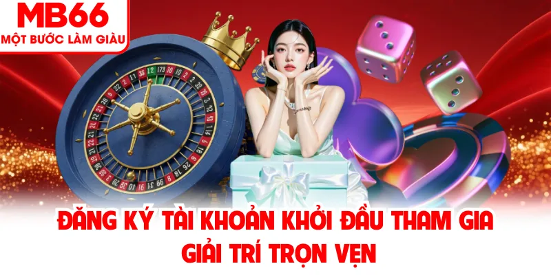 Đăng ký tài khoản khởi đầu tham gia giải trí trọn vẹn Đăng ký tài khoản khởi đầu tham gia giải trí trọn vẹn