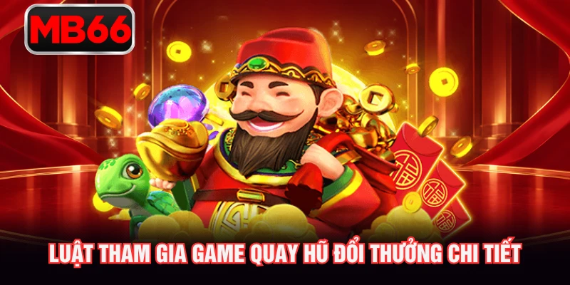 Luật tham gia game quay hũ đổi thưởng chi tiết Luật tham gia game quay hũ đổi thưởng chi tiết